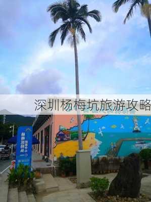 深圳杨梅坑旅游攻略