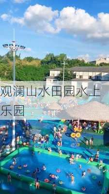 观澜山水田园水上乐园