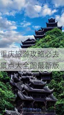 重庆旅游攻略必去景点大全图最新版