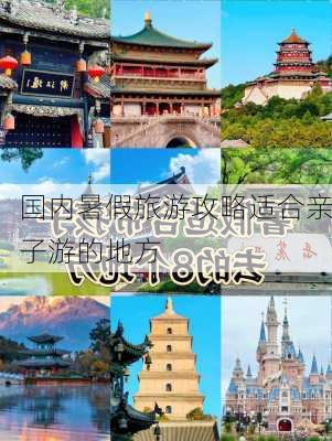 国内暑假旅游攻略适合亲子游的地方