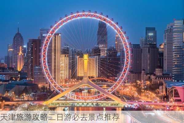 天津旅游攻略二日游必去景点推荐