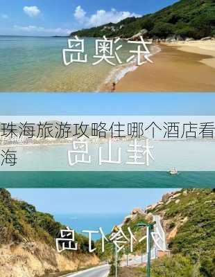 珠海旅游攻略住哪个酒店看海