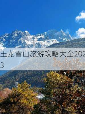 玉龙雪山旅游攻略大全2023