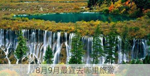 8月9月最宜去哪里旅游