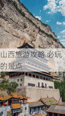 山西旅游攻略 必玩的景点