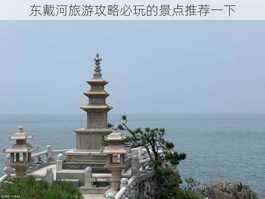 东戴河旅游攻略必玩的景点推荐一下