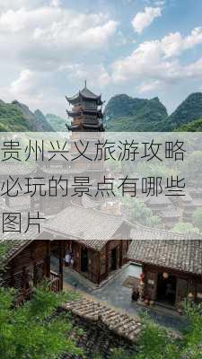 贵州兴义旅游攻略必玩的景点有哪些图片