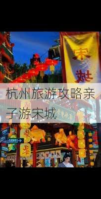 杭州旅游攻略亲子游宋城