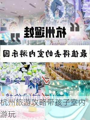 杭州旅游攻略带孩子室内游玩